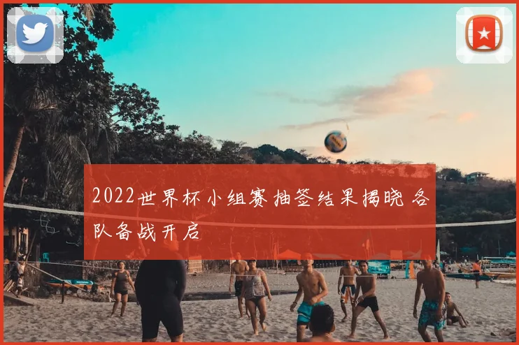 2022世界杯小组赛抽签结果揭晓 各队备战开启