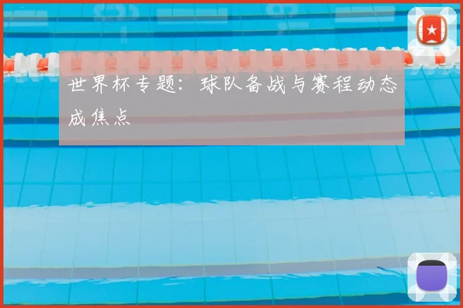 世界杯专题：球队备战与赛程动态成焦点